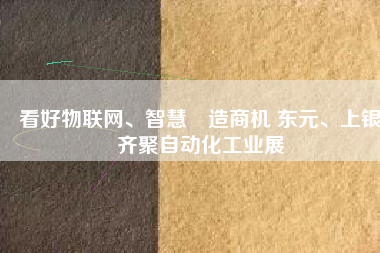 看好物聯網、智慧製造商機 東元、上銀齊聚自動化工業(yè)展