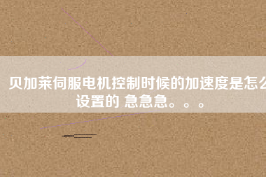 貝加萊伺服電機控制時候的加速度是怎么設置的 急急急。。。