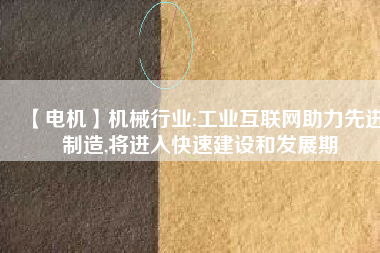 【電機】機械行業:工業互聯網助力先進制造,將進入快速建設和發展期 - TECO東元電機 | 變頻器·伺服電機·減速機·電機解決方案