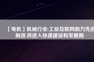 【電機】機械行業:工業互聯網助力先進制造,將進入快速建設和發展期 - TECO東元電機 | 變頻器·伺服電機·減速機·電機解決方案