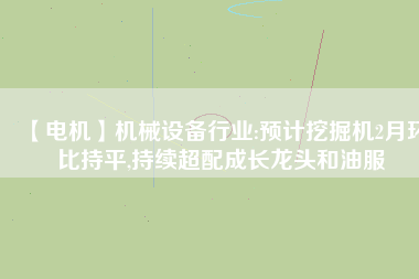 【電機】機械設備行業:預計挖掘機2月環比持平,持續超配成長龍頭和油服 - TECO東元電機 | 變頻器·伺服電機·減速機·電機解決方案