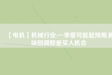 【電機】機械行業:一季度可能超預期,板塊回調即是買入機會 - TECO東元電機 | 變頻器·伺服電機·減速機·電機解決方案