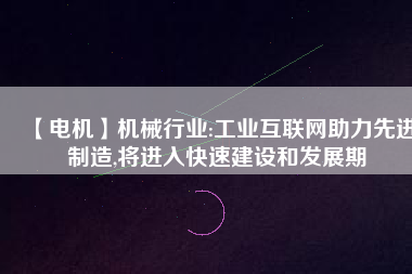 【電機】機械行業:工業互聯網助力先進制造,將進入快速建設和發展期 - TECO東元電機 | 變頻器·伺服電機·減速機·電機解決方案