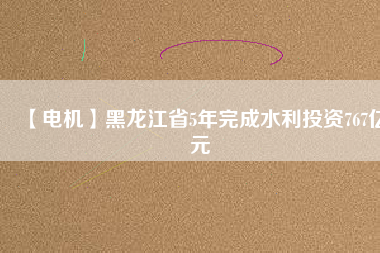 【電機】黑龍江省5年完成水利投資767億元 - TECO東元電機 | 變頻器·伺服電機·減速機·電機解決方案