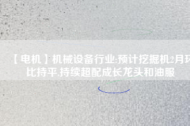 【電機】機械設備行業:預計挖掘機2月環比持平,持續超配成長龍頭和油服 - TECO東元電機 | 變頻器·伺服電機·減速機·電機解決方案