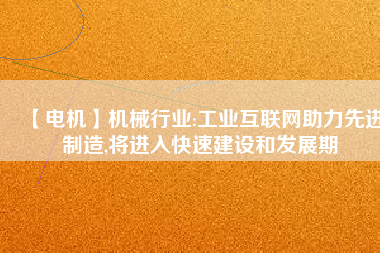 【電機】機械行業:工業互聯網助力先進制造,將進入快速建設和發展期 - TECO東元電機 | 變頻器·伺服電機·減速機·電機解決方案