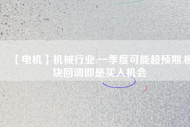 【電機】機械行業:一季度可能超預期,板塊回調即是買入機會 - TECO東元電機 | 變頻器·伺服電機·減速機·電機解決方案