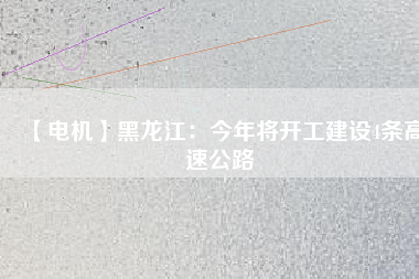 【電機】黑龍江：今年將開工建設4條高速公路 - TECO東元電機 | 變頻器·伺服電機·減速機·電機解決方案