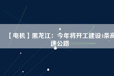 【電機】黑龍江：今年將開工建設4條高速公路 - TECO東元電機 | 變頻器·伺服電機·減速機·電機解決方案