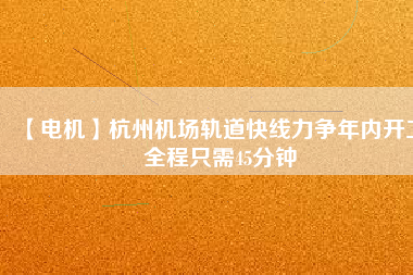 【電機】杭州機場軌道快線力爭年內開工 全程只需45分鐘 - TECO東元電機 | 變頻器·伺服電機·減速機·電機解決方案