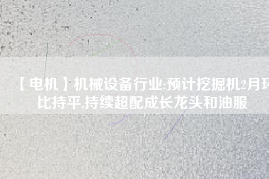 【電機】機械設備行業:預計挖掘機2月環比持平,持續超配成長龍頭和油服 - TECO東元電機 | 變頻器·伺服電機·減速機·電機解決方案