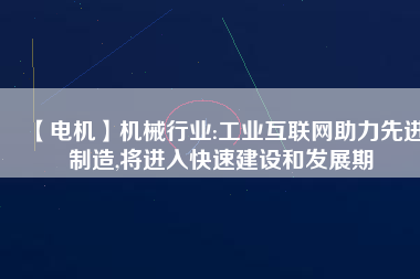 【電機】機械行業:工業互聯網助力先進制造,將進入快速建設和發展期 - TECO東元電機 | 變頻器·伺服電機·減速機·電機解決方案