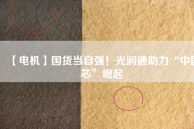 【電機】國貨當(dāng)自強！光潤通助力“中國芯”崛起 - TECO東元電機 | 變頻器·伺服電機·減速機·電機解決方案