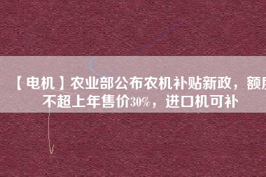 【電機】農業(yè)部公布農機補貼新政，額度不超上年售價30%，進口機可補 - TECO東元電機 | 變頻器·伺服電機·減速機·電機解決方案