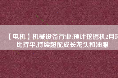 【電機】機械設備行業:預計挖掘機2月環比持平,持續超配成長龍頭和油服 - TECO東元電機 | 變頻器·伺服電機·減速機·電機解決方案