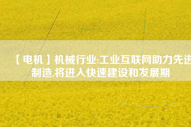 【電機】機械行業:工業互聯網助力先進制造,將進入快速建設和發展期 - TECO東元電機 | 變頻器·伺服電機·減速機·電機解決方案