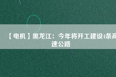 【電機】黑龍江：今年將開工建設4條高速公路 - TECO東元電機 | 變頻器·伺服電機·減速機·電機解決方案