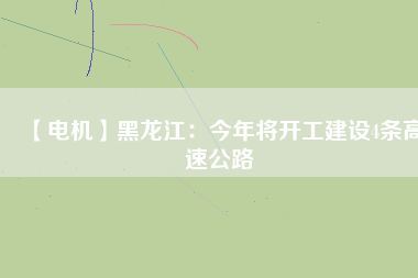 【電機】黑龍江：今年將開工建設4條高速公路 - TECO東元電機 | 變頻器·伺服電機·減速機·電機解決方案