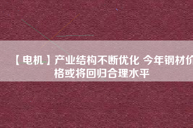 【電機】產業結構不斷優化 今年鋼材價格或將回歸合理水平 - TECO東元電機 | 變頻器·伺服電機·減速機·電機解決方案