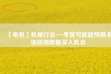 【電機】機械行業:一季度可能超預期,板塊回調即是買入機會 - TECO東元電機 | 變頻器·伺服電機·減速機·電機解決方案