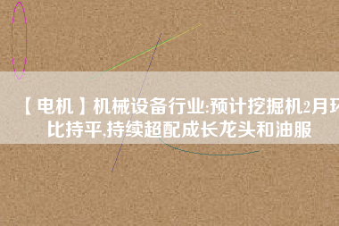 【電機】機械設備行業:預計挖掘機2月環比持平,持續超配成長龍頭和油服 - TECO東元電機 | 變頻器·伺服電機·減速機·電機解決方案