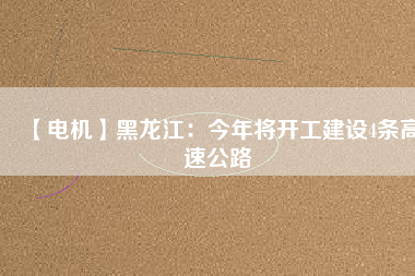 【電機】黑龍江：今年將開工建設4條高速公路 - TECO東元電機 | 變頻器·伺服電機·減速機·電機解決方案