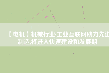 【電機】機械行業:工業互聯網助力先進制造,將進入快速建設和發展期 - TECO東元電機 | 變頻器·伺服電機·減速機·電機解決方案