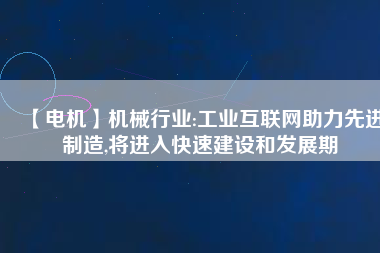 【電機】機械行業:工業互聯網助力先進制造,將進入快速建設和發展期 - TECO東元電機 | 變頻器·伺服電機·減速機·電機解決方案
