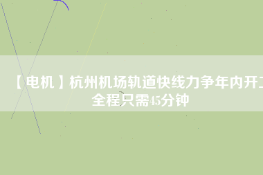 【電機】杭州機場軌道快線力爭年內開工 全程只需45分鐘 - TECO東元電機 | 變頻器·伺服電機·減速機·電機解決方案