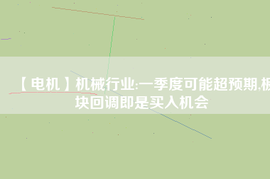 【電機】機械行業:一季度可能超預期,板塊回調即是買入機會 - TECO東元電機 | 變頻器·伺服電機·減速機·電機解決方案