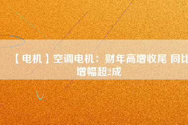 【電機】空調(diào)電機：財年高增收尾 同比增幅超2成 - TECO東元電機 | 變頻器·伺服電機·減速機·電機解決方案