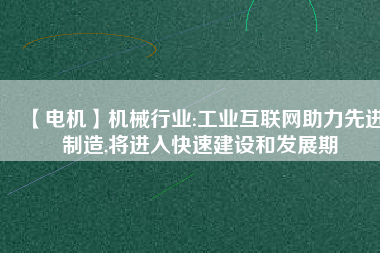 【電機】機械行業:工業互聯網助力先進制造,將進入快速建設和發展期 - TECO東元電機 | 變頻器·伺服電機·減速機·電機解決方案