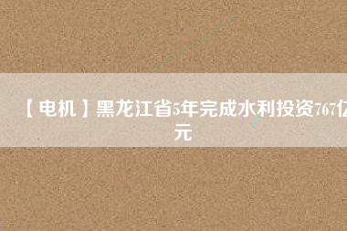【電機】黑龍江省5年完成水利投資767億元 - TECO東元電機 | 變頻器·伺服電機·減速機·電機解決方案