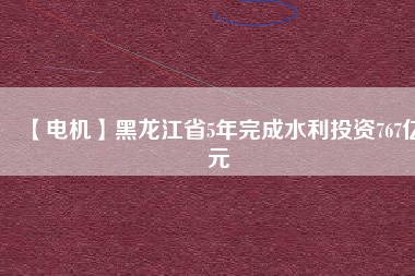 【電機】黑龍江省5年完成水利投資767億元 - TECO東元電機 | 變頻器·伺服電機·減速機·電機解決方案