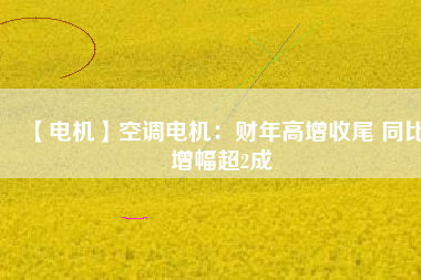 【電機】空調(diào)電機：財年高增收尾 同比增幅超2成 - TECO東元電機 | 變頻器·伺服電機·減速機·電機解決方案