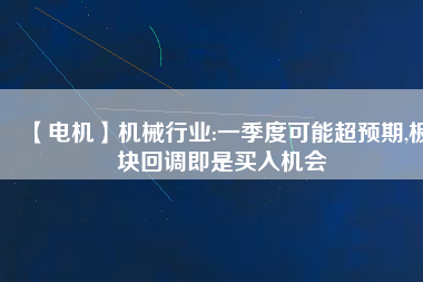 【電機】機械行業:一季度可能超預期,板塊回調即是買入機會 - TECO東元電機 | 變頻器·伺服電機·減速機·電機解決方案