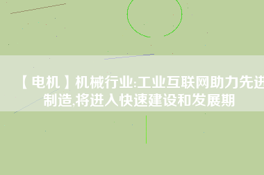 【電機】機械行業:工業互聯網助力先進制造,將進入快速建設和發展期 - TECO東元電機 | 變頻器·伺服電機·減速機·電機解決方案