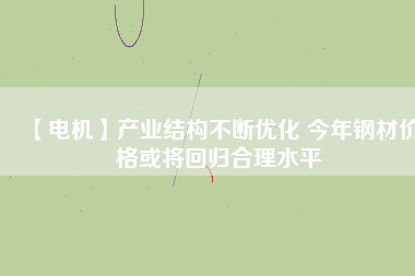 【電機】產業結構不斷優化 今年鋼材價格或將回歸合理水平 - TECO東元電機 | 變頻器·伺服電機·減速機·電機解決方案