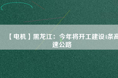 【電機】黑龍江：今年將開工建設4條高速公路 - TECO東元電機 | 變頻器·伺服電機·減速機·電機解決方案