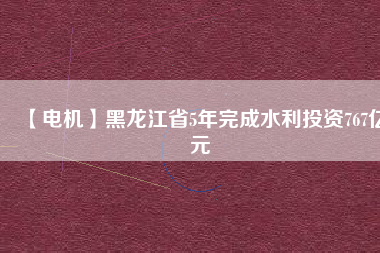 【電機】黑龍江省5年完成水利投資767億元 - TECO東元電機 | 變頻器·伺服電機·減速機·電機解決方案