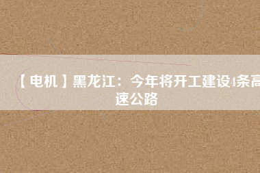 【電機】黑龍江：今年將開工建設4條高速公路 - TECO東元電機 | 變頻器·伺服電機·減速機·電機解決方案