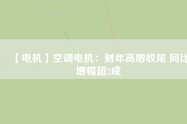 【電機】空調(diào)電機：財年高增收尾 同比增幅超2成 - TECO東元電機 | 變頻器·伺服電機·減速機·電機解決方案