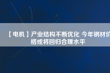 【電機】產業結構不斷優化 今年鋼材價格或將回歸合理水平 - TECO東元電機 | 變頻器·伺服電機·減速機·電機解決方案