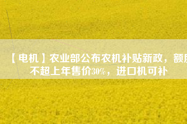【電機】農業(yè)部公布農機補貼新政，額度不超上年售價30%，進口機可補 - TECO東元電機 | 變頻器·伺服電機·減速機·電機解決方案
