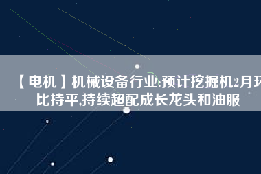 【電機】機械設備行業:預計挖掘機2月環比持平,持續超配成長龍頭和油服 - TECO東元電機 | 變頻器·伺服電機·減速機·電機解決方案