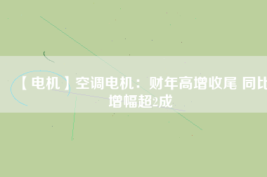 【電機】空調(diào)電機：財年高增收尾 同比增幅超2成 - TECO東元電機 | 變頻器·伺服電機·減速機·電機解決方案