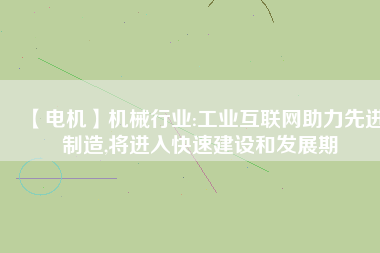 【電機】機械行業:工業互聯網助力先進制造,將進入快速建設和發展期 - TECO東元電機 | 變頻器·伺服電機·減速機·電機解決方案