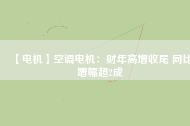 【電機】空調(diào)電機：財年高增收尾 同比增幅超2成 - TECO東元電機 | 變頻器·伺服電機·減速機·電機解決方案
