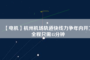 【電機】杭州機場軌道快線力爭年內開工 全程只需45分鐘 - TECO東元電機 | 變頻器·伺服電機·減速機·電機解決方案