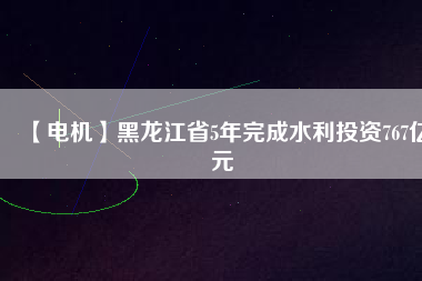 【電機】黑龍江省5年完成水利投資767億元 - TECO東元電機 | 變頻器·伺服電機·減速機·電機解決方案